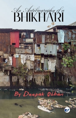 An Autobiography of a BHIKHARI by Obhan, Deepak