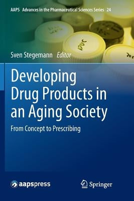 Developing Drug Products in an Aging Society: From Concept to Prescribing by Stegemann, Sven