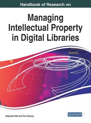 Handbook of Research on Managing Intellectual Property in Digital Libraries by Tella, Adeyinka