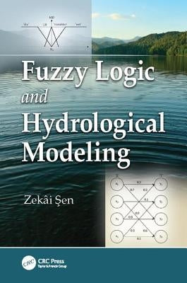 Fuzzy Logic and Hydrological Modeling by Sen, Zekai