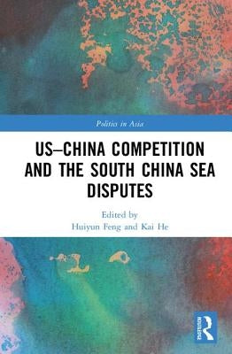 Us-China Competition and the South China Sea Disputes by Feng, Huiyun
