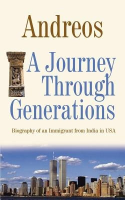 A Journey Through Generations: Biography of an Immigrant from India in USA by Andreos