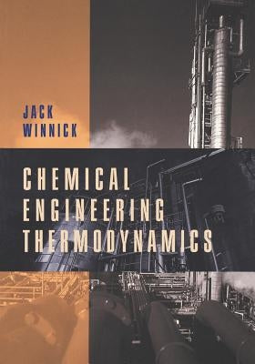 Chemical Engineering Thermodynamics: An Introduction to Thermodynamics for Undergraduate Engineering Students by Winnick, Jack