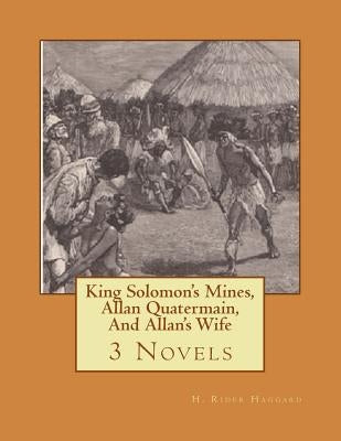 King Solomon's Mines, Allan Quatermain, And Allan's Wife by Haggard, H. Rider
