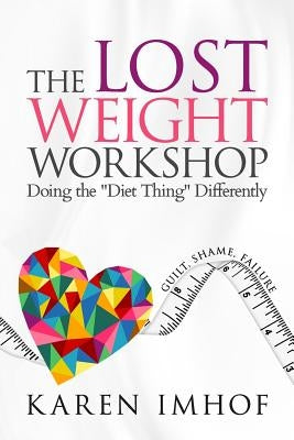 The Lost Weight Workshop: Doing the Diet Thing Differently by Imhof, Karen