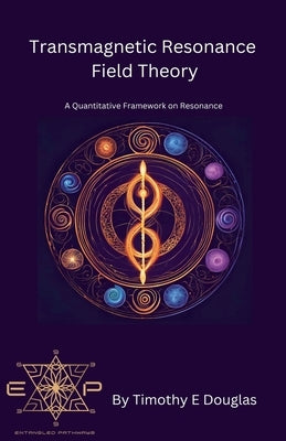 Transmagnetic Resonance Field Theory by Douglas, Timothy E.