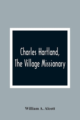 Charles Hartland, The Village Missionary by A. Alcott, William