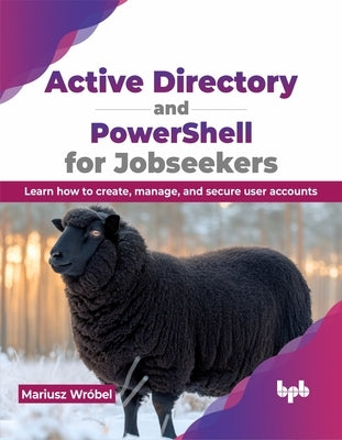 Active Directory and Powershell for Jobseekers: Learn How to Create, Manage, and Secure User Accounts by Wrel, Mariusz