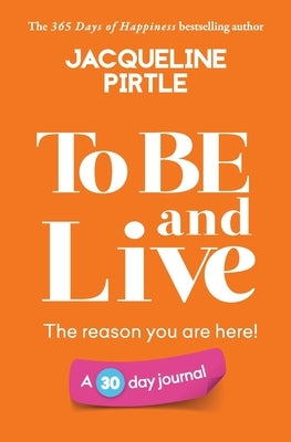 To BE and Live - The reason you are here: A 30 day journal by Pirtle, Jacqueline
