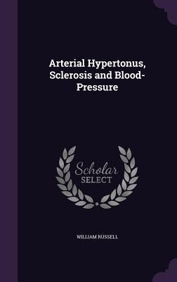 Arterial Hypertonus, Sclerosis and Blood-Pressure by Russell, William