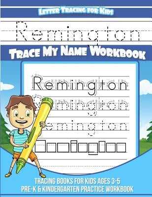 Remington Letter Tracing for Kids Trace my Name Workbook: Tracing Books for Kids ages 3 - 5 Pre-K & Kindergarten Practice Workbook by Garcia, Elise