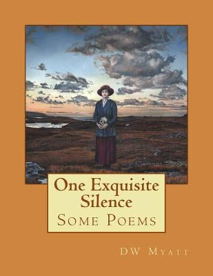 One Exquisite Silence: Some Poems by Myatt, D. W.
