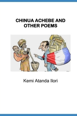 CHINUA ACHEBE And Other Poems by Ilori, Kemi Atanda