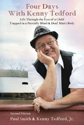 Four Days with Kenny Tedford: Life Through the Eyes of a Child Trapped in a Partially Blind & Deaf Man's Body by Smith, Paul
