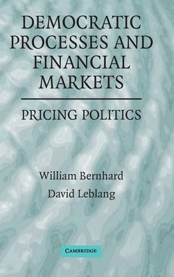 Democratic Processes and Financial Markets by Bernhard, William