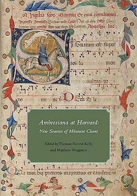 Ambrosiana at Harvard: New Sources of Milanese Chant by Kelly, Thomas Forrest