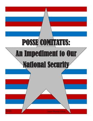 Posse Comitatus: An Impediment to Our National Security by Joint Advanced Warfighting School