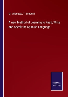A new Method of Learning to Read, Write and Speak the Spanish Language by Velasquez, M.
