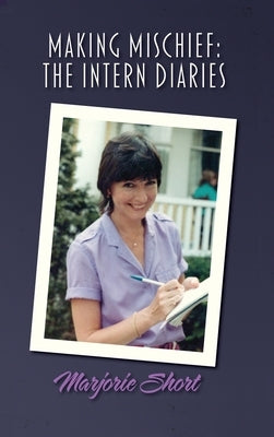Making Mischief: The Intern Diaries by Short, Marjorie