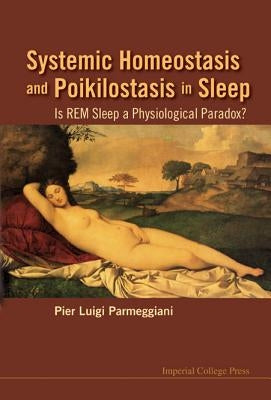 Systemic Homeostasis and Poikilostasis in Sleep: Is Rem Sleep a Physiological Paradox? by Parmeggiani, Pier Luigi