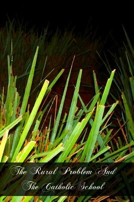 The Rural Problem And The Catholic School by Keaveny a. M., T. Leo