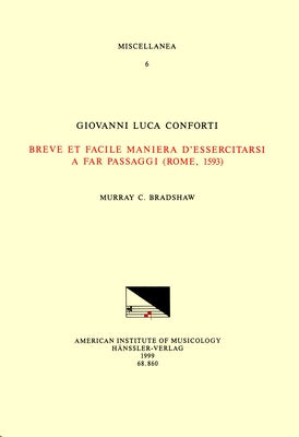 Misc 6 Giovanni Luca Conforti, Breve Et Facile Maniera d'Essercitarsi a Far Passaggi (Rome, 1593), Edited by M. Bradshaw: Volume 6 by Bradshaw, Murray C.