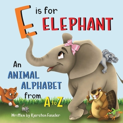E is for Elephant: An Animal Alphabet from A to Z by Faseler, Kjersten
