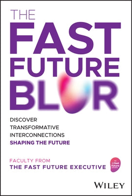 The Fast Future Blur: Discover Transformative Interconnections Shaping the Future by The Fast Future Executive