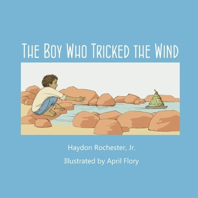 The Boy Who Tricked the Wind by Rochester, Haydon, Jr.