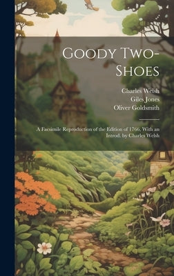 Goody Two-Shoes; a Facsimile Reproduction of the Edition of 1766, With an Introd. by Charles Welsh by Welsh, Charles