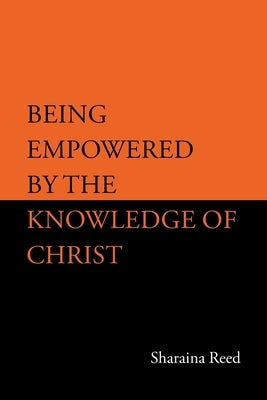 Being Empowered by the Knowledge of Christ by Reed, Sharaina