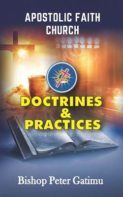 Apostolic Faith Church: Doctrines & Practices by Nganga, Tony