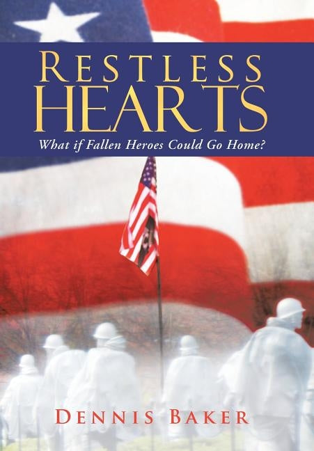Restless Hearts: What If Fallen Heroes Could Go Home? by Baker, Dennis