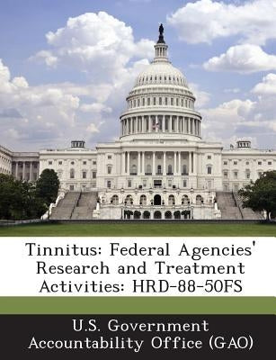 Tinnitus: Federal Agencies' Research and Treatment Activities: HRD-88-50FS by U. S. Government Accountability Office (