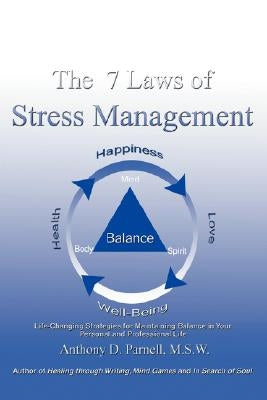 The 7 Laws of Stress Management: Life-Changing Strategies for Maintaining Balance in Your Personal and Professional Life by Parnell, Anthony D.
