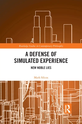 A Defense of Simulated Experience: New Noble Lies by Silcox, Mark