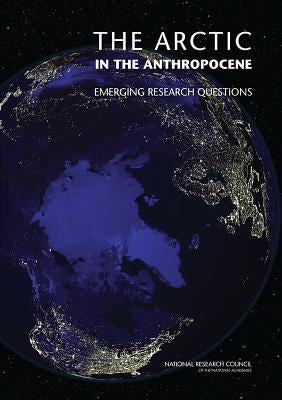 The Arctic in the Anthropocene: Emerging Research Questions by National Research Council