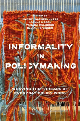 Informality in Policymaking: Weaving the Threads of Everyday Policy Work by Garner-Knapp, Lindsey