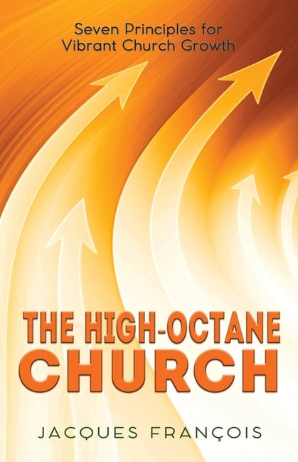 The High-Octane Church: Seven Principles for Vibrant Church Growth by Francois, Jacques