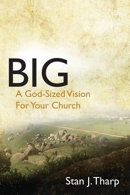 Big: A "God-Sized Vision" for Your Church by Tharp, Stan J.