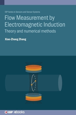 Flow Measurement by Electromagnetic Induction: Theory and numerical methods by Zhang, Xiao-Zhang
