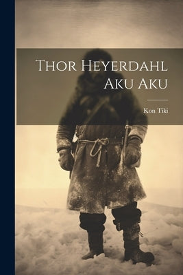 Thor Heyerdahl Aku Aku by Tiki, Kon