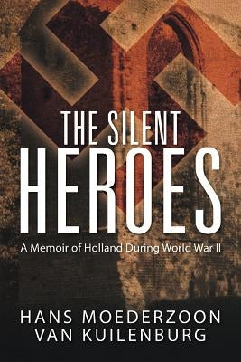 The Silent Heroes: A Memoir of Holland During World War II by Van Kuilenburg, Hans Moederzoon