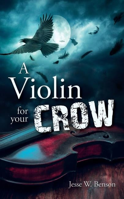 A Violin For Your Crow by Benson, Jesse W.