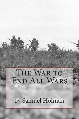 The War to End All Wars by Holman, Samuel D.