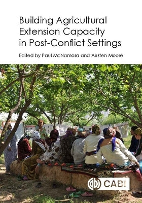 Building Agricultural Extension Capacity in Post-Conflict Settings by McNamara, Paul