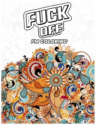 Fuck Off, I'm Coloring: A fun Adult Swear Word Coloring Book To Relieve Stress, Anxiety Stress Relief by Color's, Med