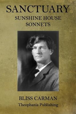 Sanctuary: Sunshine House Sonnets by Carman, Bliss