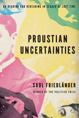 Proustian Uncertainties: On Reading and Rereading in Search of Lost Time by Friedländer, Saul