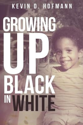 Growing up Black in White by Hofmann, Kevin D.